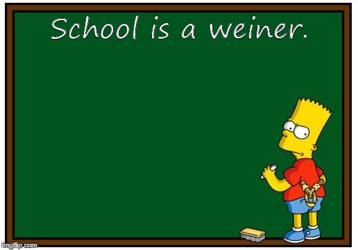 Simpson Chalkboard blank | School is a weiner. | image tagged in simpson chalkboard blank | made w/ Imgflip meme maker