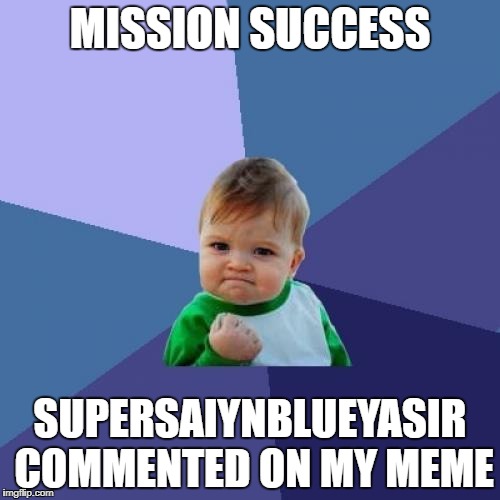 Success Kid Meme | MISSION SUCCESS; SUPERSAIYNBLUEYASIR COMMENTED ON MY MEME | image tagged in memes,success kid | made w/ Imgflip meme maker
