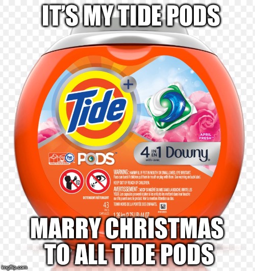 Tide pod | IT’S MY TIDE PODS; MARRY CHRISTMAS TO ALL TIDE PODS | image tagged in tide pod | made w/ Imgflip meme maker