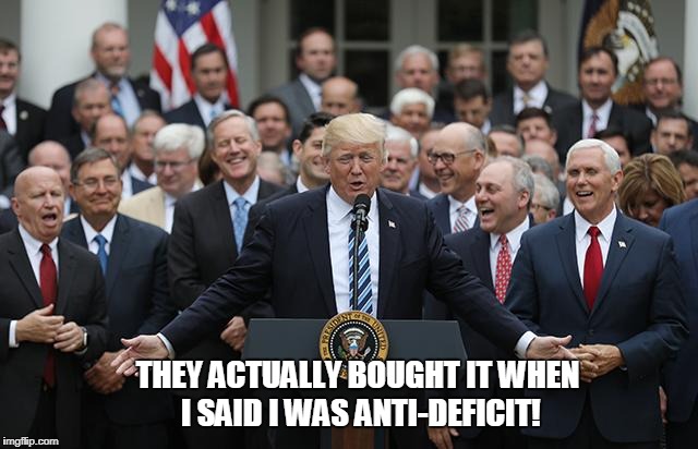 Laughing Republicans | THEY ACTUALLY BOUGHT IT WHEN I SAID I WAS ANTI-DEFICIT! | image tagged in laughing republicans | made w/ Imgflip meme maker