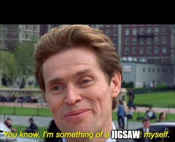 You know, I'm something of a scientist myself | JIGSAW | image tagged in you know i'm something of a scientist myself | made w/ Imgflip meme maker