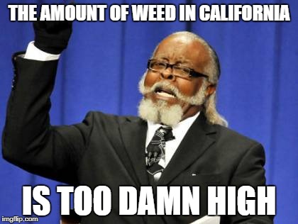 Too Damn High | THE AMOUNT OF WEED IN CALIFORNIA; IS TOO DAMN HIGH | image tagged in memes,too damn high | made w/ Imgflip meme maker