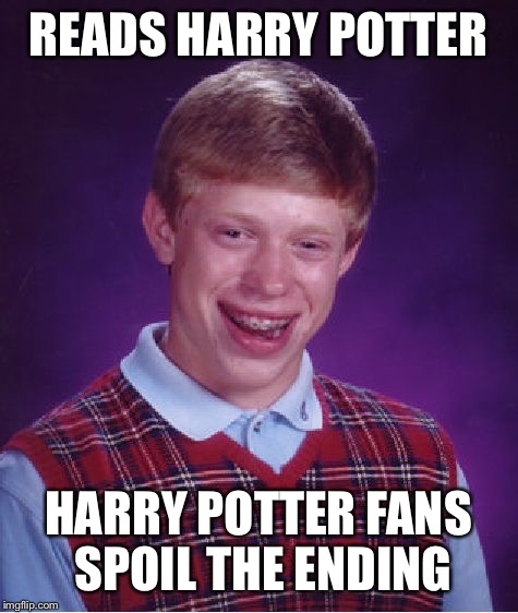 Bad Luck Brian Meme | READS HARRY POTTER HARRY POTTER FANS SPOIL THE ENDING | image tagged in memes,bad luck brian | made w/ Imgflip meme maker