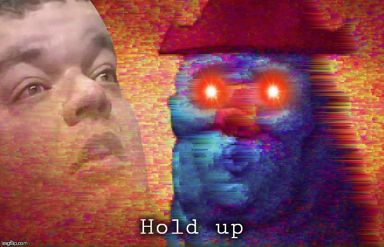 Hold up | made w/ Imgflip meme maker