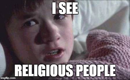 I See Dead People Meme | I SEE; RELIGIOUS PEOPLE | image tagged in memes,i see dead people | made w/ Imgflip meme maker