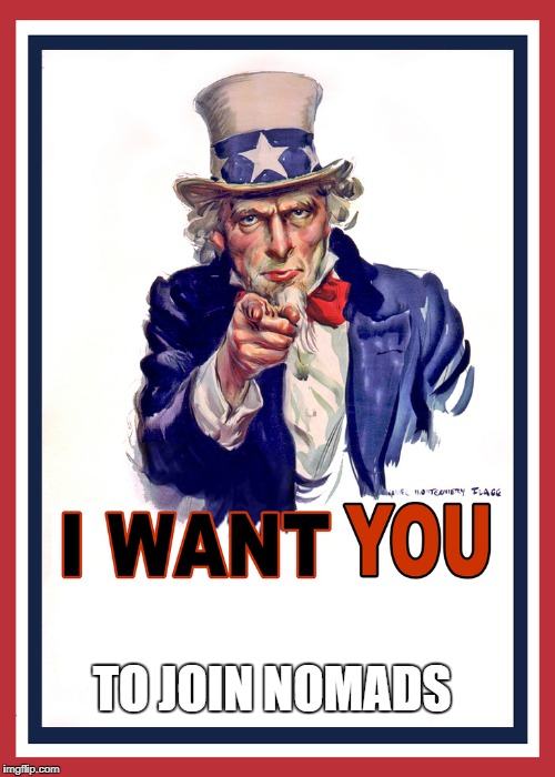 Uncle Sam Wants You | TO JOIN NOMADS | image tagged in uncle sam wants you | made w/ Imgflip meme maker