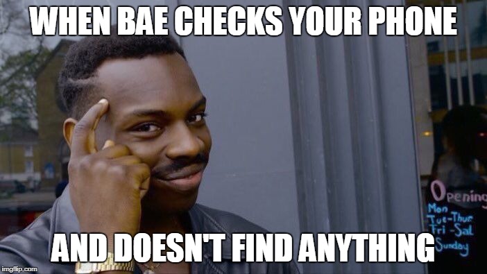 Roll Safe Think About It | WHEN BAE CHECKS YOUR PHONE; AND DOESN'T FIND ANYTHING | image tagged in memes,roll safe think about it | made w/ Imgflip meme maker