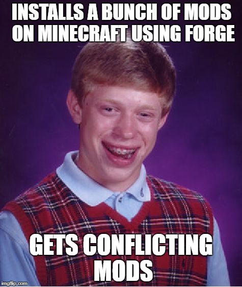 minecraft forge has conflicting mods...
 | INSTALLS A BUNCH OF MODS ON MINECRAFT USING FORGE; GETS CONFLICTING MODS | image tagged in memes,bad luck brian | made w/ Imgflip meme maker