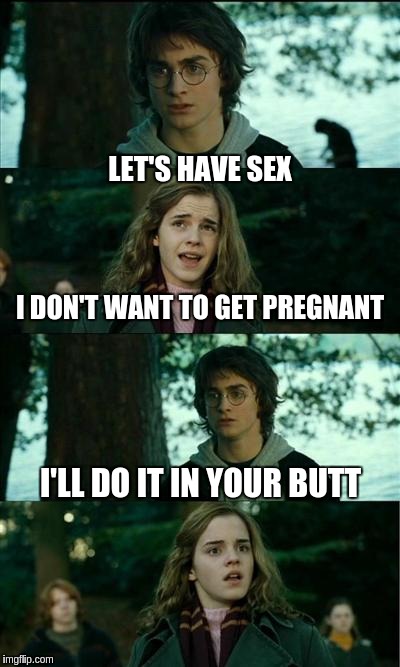 Horny Harry Meme | LET'S HAVE SEX; I DON'T WANT TO GET PREGNANT; I'LL DO IT IN YOUR BUTT | image tagged in memes,horny harry | made w/ Imgflip meme maker