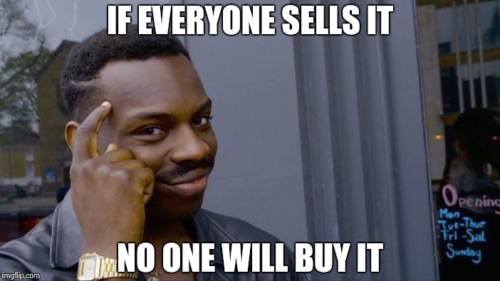 Roll Safe Think About It Meme | IF EVERYONE SELLS IT NO ONE WILL BUY IT | image tagged in memes,roll safe think about it | made w/ Imgflip meme maker