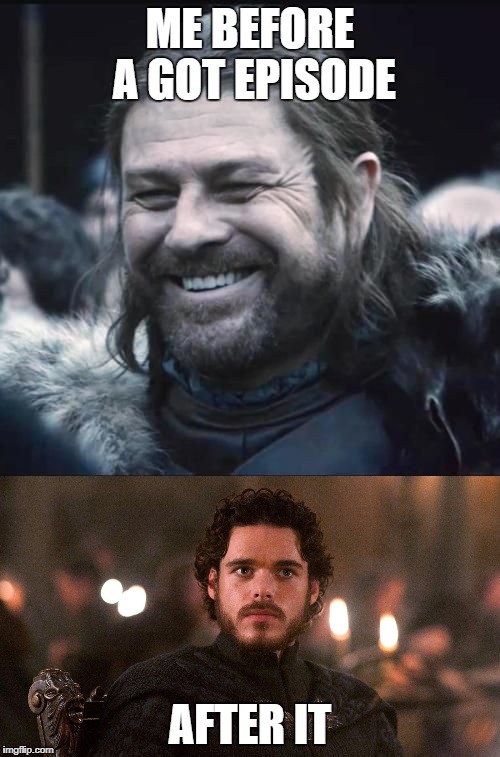 To many Deaths | ME BEFORE A GOT EPISODE; AFTER IT | image tagged in game of thrones | made w/ Imgflip meme maker