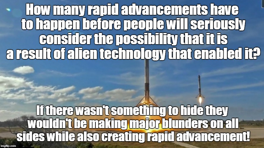 Is SpaceX using Alien Technology? | How many rapid advancements have to happen before people will seriously consider the possibility that it is a result of alien technology that enabled it? If there wasn't something to hide they wouldn't be making major blunders on all sides while also creating rapid advancement! | image tagged in ancient aliens,alien technology,ufos,spacex | made w/ Imgflip meme maker
