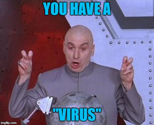 Dr Evil Laser Meme | YOU HAVE A; "VIRUS" | image tagged in memes,dr evil laser | made w/ Imgflip meme maker