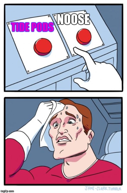 Two Buttons | NOOSE; TIDE PODS | image tagged in memes,two buttons | made w/ Imgflip meme maker