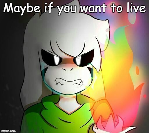 Maybe if you want to live | made w/ Imgflip meme maker