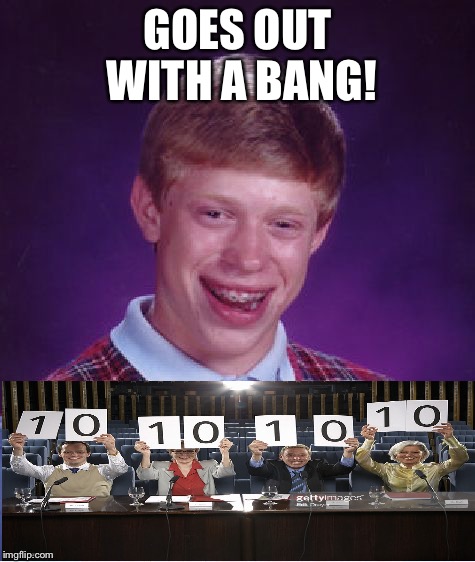 Bad Luck Brian Meme | GOES OUT WITH A BANG! | image tagged in memes,bad luck brian | made w/ Imgflip meme maker