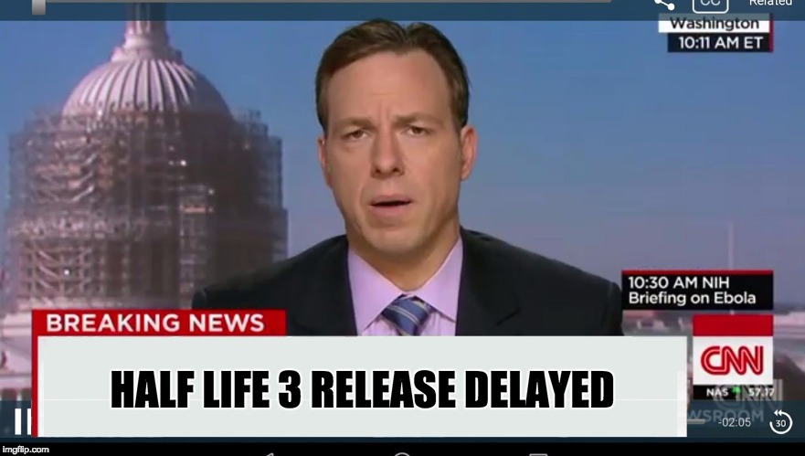 one of valve's many shortcomings
 | HALF LIFE 3 RELEASE DELAYED | image tagged in cnn breaking news template | made w/ Imgflip meme maker