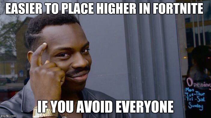 Roll Safe Think About It | EASIER TO PLACE HIGHER IN FORTNITE; IF YOU AVOID EVERYONE | image tagged in memes,roll safe think about it | made w/ Imgflip meme maker