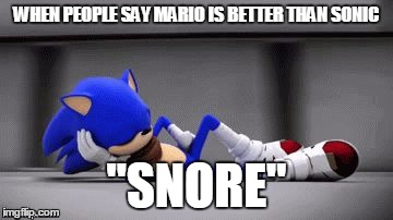 Let Me Slide - Sonic Boom | WHEN PEOPLE SAY MARIO IS BETTER THAN SONIC; "SNORE" | image tagged in let me slide - sonic boom | made w/ Imgflip meme maker