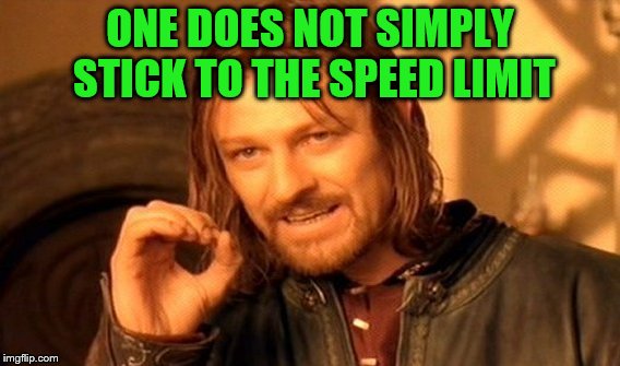 One Does Not Simply Meme | ONE DOES NOT SIMPLY STICK TO THE SPEED LIMIT | image tagged in memes,one does not simply | made w/ Imgflip meme maker