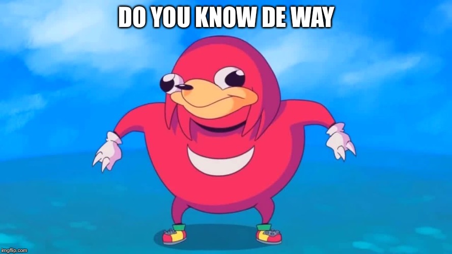 Sorry this is late but..... | DO YOU KNOW DE WAY | image tagged in ugandan knuckles,do you know the way,memes,gifs,pie charts,demotivationals | made w/ Imgflip meme maker