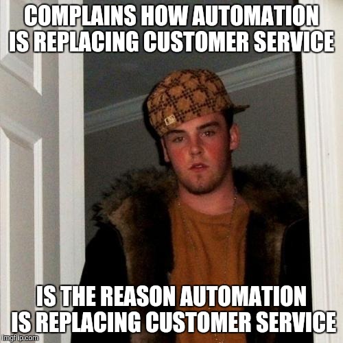 Slow chit-chatty overly attatched customer | COMPLAINS HOW AUTOMATION IS REPLACING CUSTOMER SERVICE; IS THE REASON AUTOMATION IS REPLACING CUSTOMER SERVICE | image tagged in memes,scumbag steve,retail,customer service | made w/ Imgflip meme maker