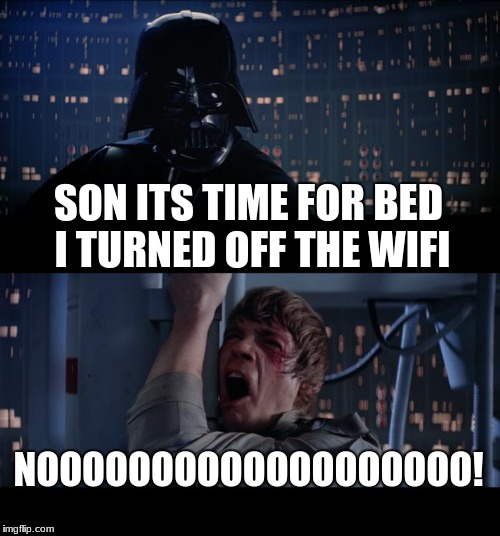 Star Wars No Meme | SON ITS TIME FOR BED I TURNED OFF THE WIFI; NOOOOOOOOOOOOOOOOOOO! | image tagged in memes,star wars no | made w/ Imgflip meme maker