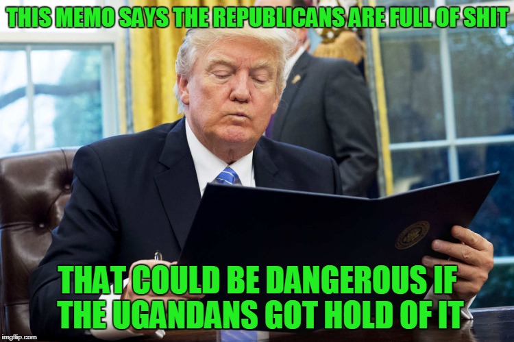 THIS MEMO SAYS THE REPUBLICANS ARE FULL OF SHIT THAT COULD BE DANGEROUS IF THE UGANDANS GOT HOLD OF IT | made w/ Imgflip meme maker