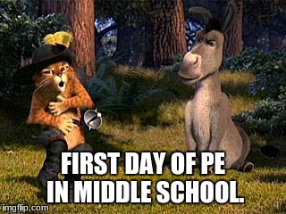 "I feel all exposed and nasty!" | FIRST DAY OF PE IN MIDDLE SCHOOL. | image tagged in pe | made w/ Imgflip meme maker