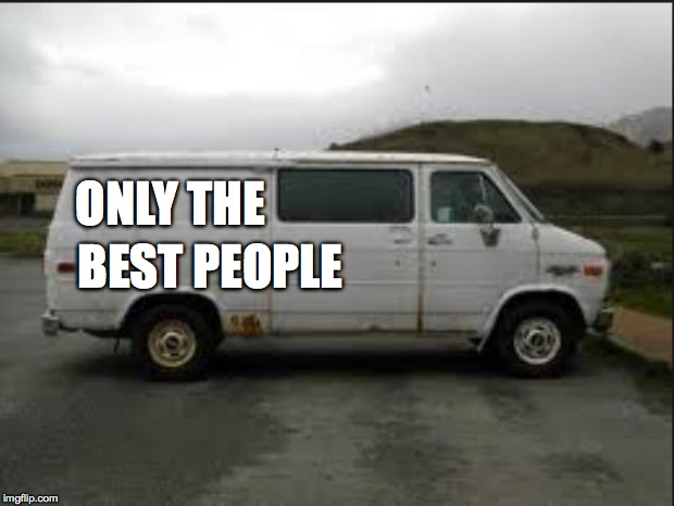 Creepy Van | BEST PEOPLE; ONLY THE | image tagged in creepy van | made w/ Imgflip meme maker