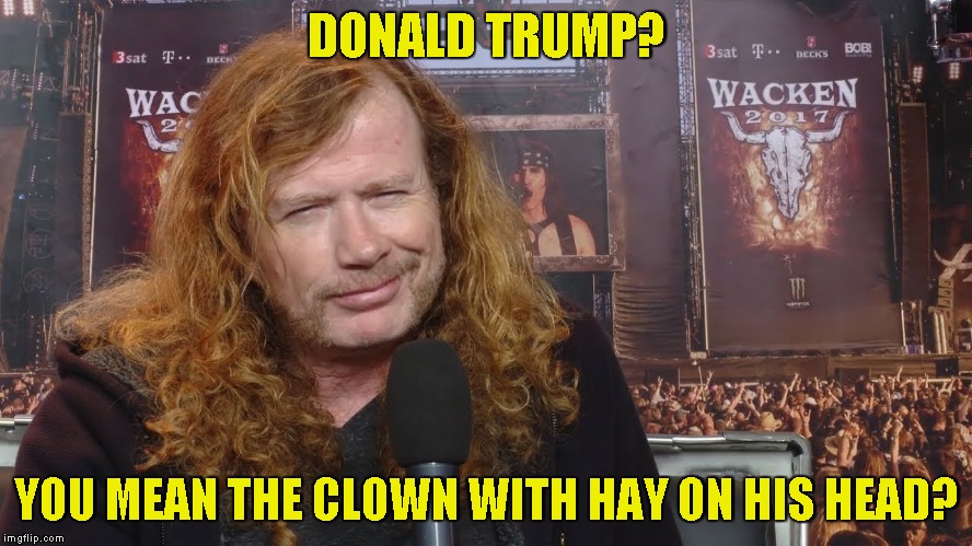 DONALD TRUMP? YOU MEAN THE CLOWN WITH HAY ON HIS HEAD? | made w/ Imgflip meme maker