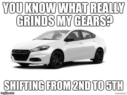 YOU KNOW WHAT REALLY GRINDS MY GEARS? SHIFTING FROM 2ND TO 5TH | made w/ Imgflip meme maker