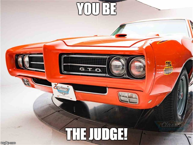 YOU BE THE JUDGE! | image tagged in the judge | made w/ Imgflip meme maker