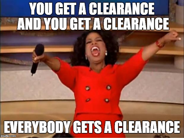Oprah You Get A Meme | YOU GET A CLEARANCE AND YOU GET A CLEARANCE; EVERYBODY GETS A CLEARANCE | image tagged in memes,oprah you get a | made w/ Imgflip meme maker