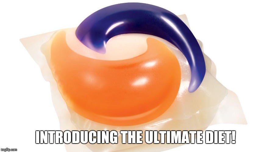 DIE-t... | INTRODUCING THE ULTIMATE DIET! | image tagged in tide pods,diet | made w/ Imgflip meme maker