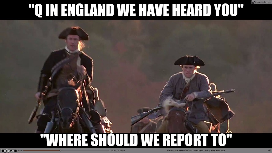 "Q IN ENGLAND WE HAVE HEARD YOU"; "WHERE SHOULD WE REPORT TO" | image tagged in patriot jc | made w/ Imgflip meme maker