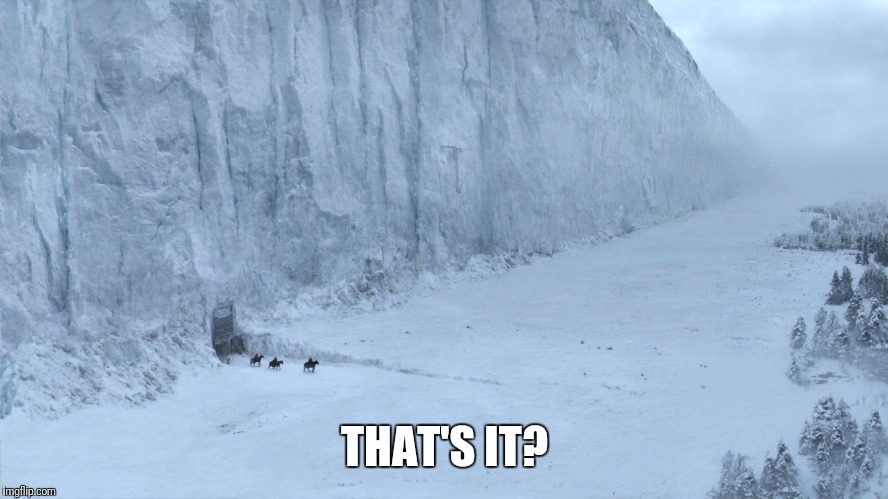 the wall game of thrones | THAT'S IT? | image tagged in the wall game of thrones | made w/ Imgflip meme maker