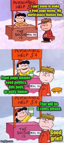 Peanuts psychiatry on memes | . | image tagged in memes,peanuts,front page,politics,tide pods,potty humor | made w/ Imgflip meme maker