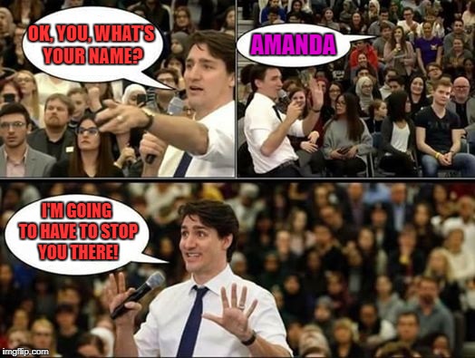 Canada is now a meme | AMANDA; OK, YOU, WHAT'S YOUR NAME? I'M GOING TO HAVE TO STOP YOU THERE! | image tagged in canada,justin trudeau,meanwhile in canada | made w/ Imgflip meme maker
