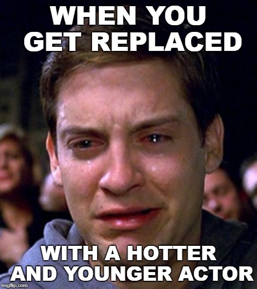 crying peter parker | WHEN YOU GET REPLACED; WITH A HOTTER AND YOUNGER ACTOR | image tagged in crying peter parker,funny,hollywood,harsh | made w/ Imgflip meme maker