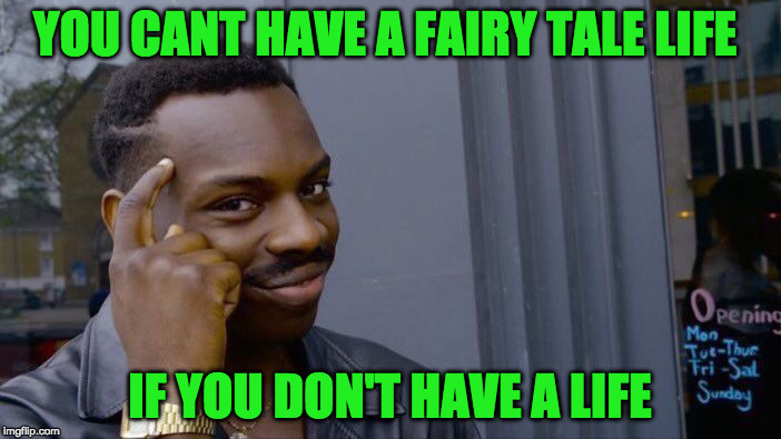 Roll Safe Think About It Meme | YOU CANT HAVE A FAIRY TALE LIFE IF YOU DON'T HAVE A LIFE | image tagged in memes,roll safe think about it | made w/ Imgflip meme maker