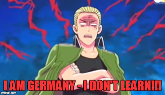 I AM GERMANY - I DON'T LEARN!!! | made w/ Imgflip meme maker