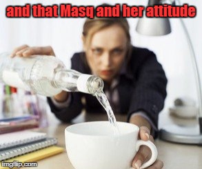 and that Masq and her attitude | made w/ Imgflip meme maker