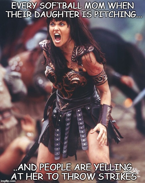 Xena is pissed | EVERY SOFTBALL MOM WHEN THEIR DAUGHTER IS PITCHING... ..AND PEOPLE ARE YELLING AT HER TO THROW STRIKES | image tagged in xena is pissed | made w/ Imgflip meme maker