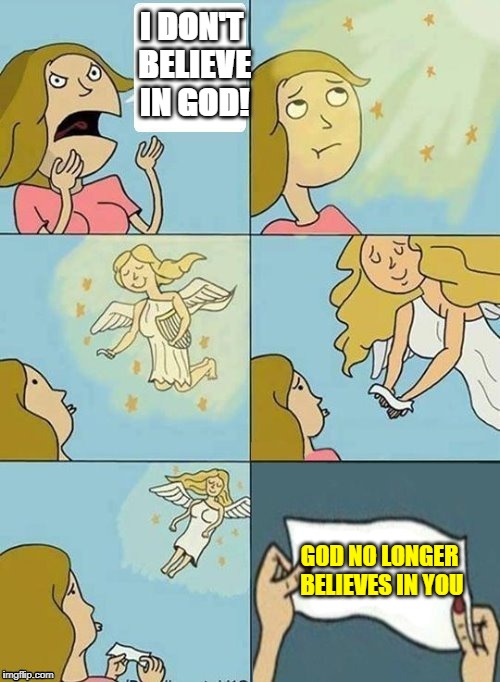 We don't care | I DON'T BELIEVE IN GOD! GOD NO LONGER BELIEVES IN YOU | image tagged in we don't care,god | made w/ Imgflip meme maker