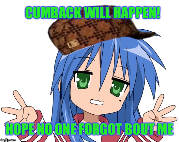 HENTAI!!! | CUMBACK WILL HAPPEN! HOPE NO ONE FORGOT BOUT ME | image tagged in perv,comeback,imgflip users,guess who,scumbag,wait for it | made w/ Imgflip meme maker