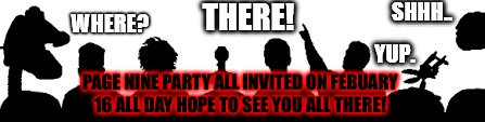 PAGE NINE PARTY ALL INVITED ON FEBUARY 16 ALL DAY HOPE TO SEE YOU ALL THERE!  | PAGE NINE PARTY ALL INVITED ON FEBUARY 16 ALL DAY HOPE TO SEE YOU ALL THERE! | image tagged in page 9 party,memes,meme,page 9 | made w/ Imgflip meme maker