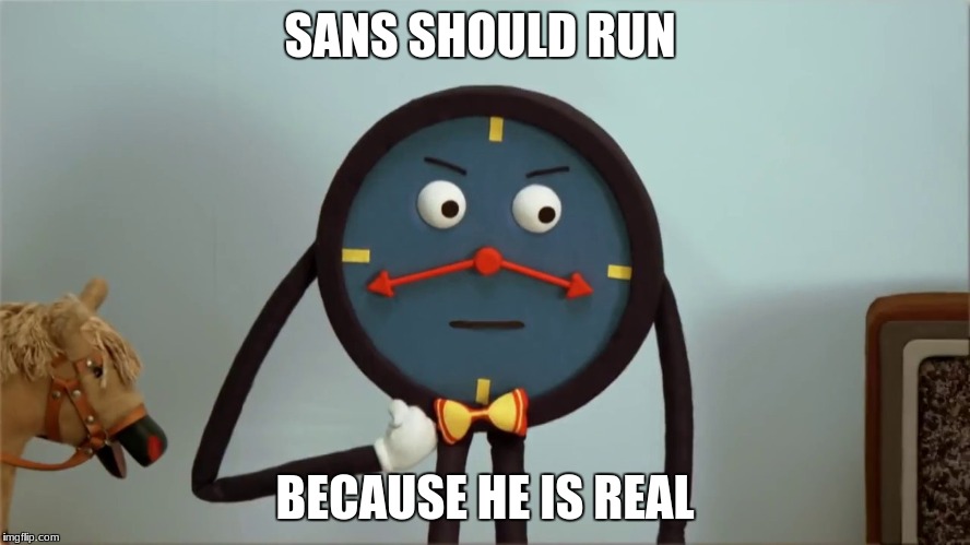 SANS SHOULD RUN BECAUSE HE IS REAL | made w/ Imgflip meme maker