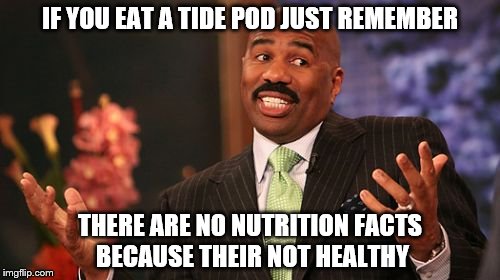 Tide Pod | IF YOU EAT A TIDE POD JUST REMEMBER; THERE ARE NO NUTRITION FACTS BECAUSE THEIR NOT HEALTHY | image tagged in memes,steve harvey,tide pod,remember,nutrition,yummy | made w/ Imgflip meme maker