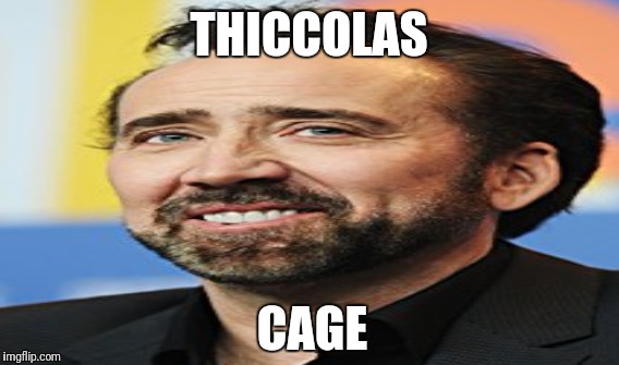 Thicc Nicc | THICCOLAS; CAGE | image tagged in thicc | made w/ Imgflip meme maker